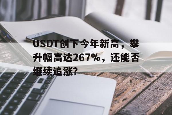 USDT创下今年新高，攀升幅高达267%，还能否继续追涨？的简单介绍